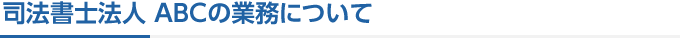 司法書士法人 ABCの主な取扱い業務